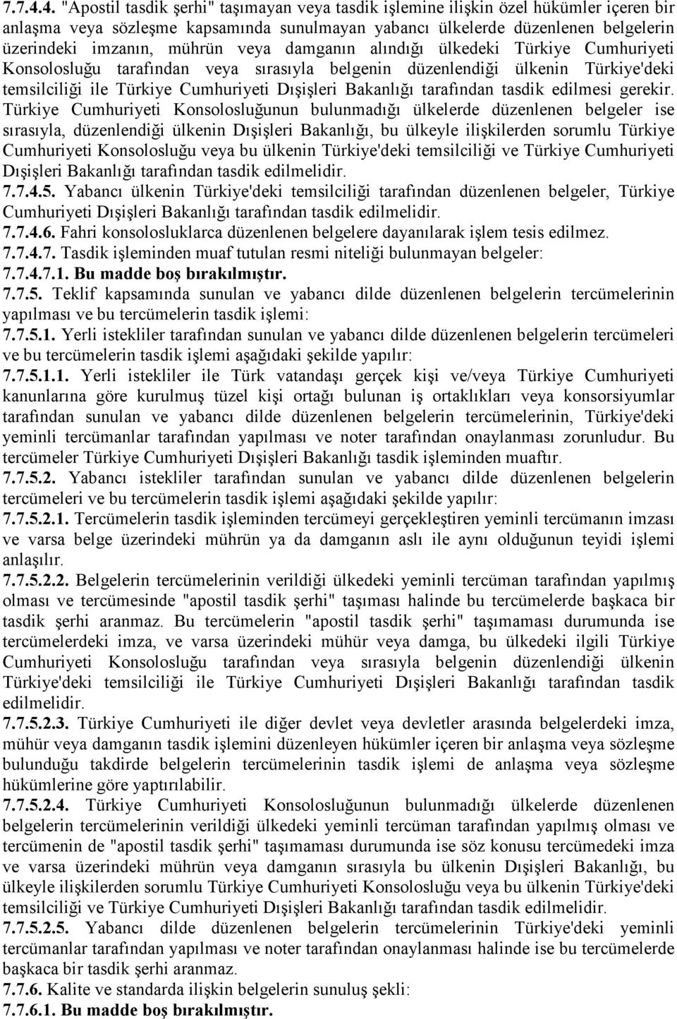 mührün veya damganın alındığı ülkedeki Türkiye Cumhuriyeti Konsolosluğu tarafından veya sırasıyla belgenin düzenlendiği ülkenin Türkiye'deki temsilciliği ile Türkiye Cumhuriyeti Dışişleri Bakanlığı