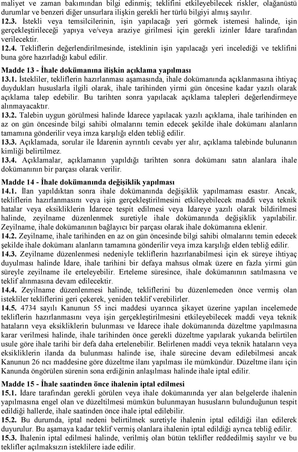 Tekliflerin değerlendirilmesinde, isteklinin işin yapılacağı yeri incelediği ve teklifini buna göre hazırladığı kabul edilir. Madde 13