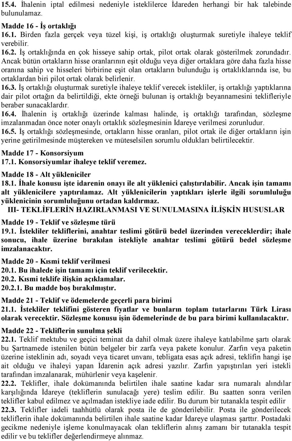 Ancak bütün ortakların hisse oranlarının eşit olduğu veya diğer ortaklara göre daha fazla hisse oranına sahip ve hisseleri birbirine eşit olan ortakların bulunduğu iş ortaklıklarında ise, bu