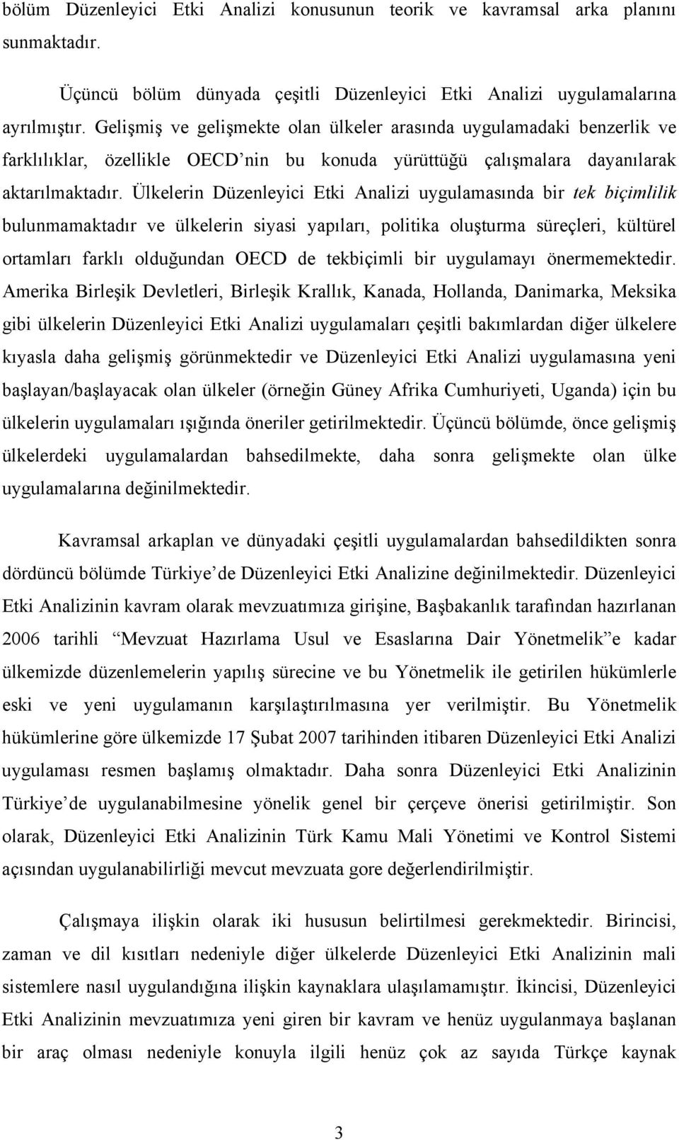 Ülkelerin Düzenleyici Etki Analizi uygulamasında bir tek biçimlilik bulunmamaktadır ve ülkelerin siyasi yapıları, politika oluşturma süreçleri, kültürel ortamları farklı olduğundan OECD de tekbiçimli