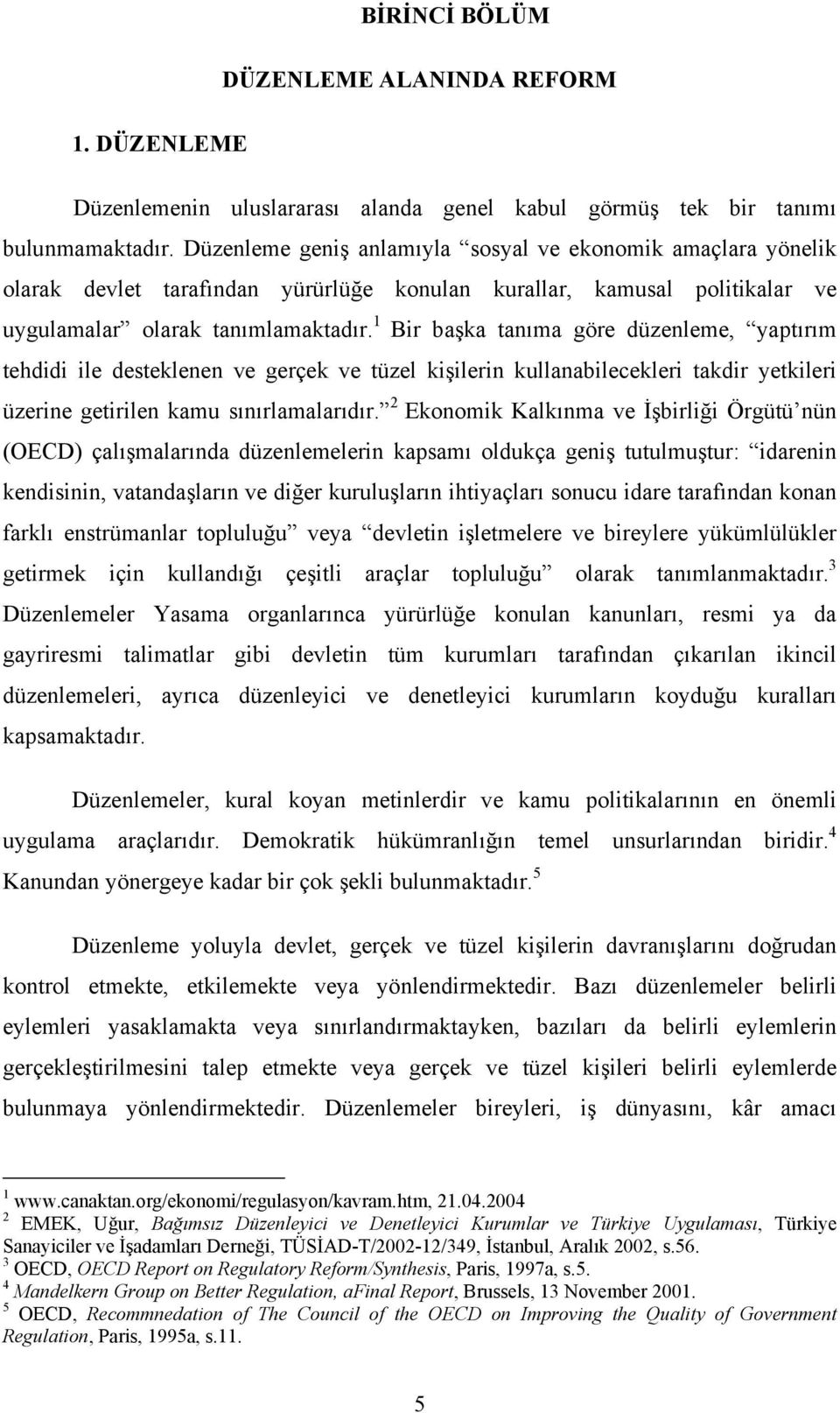 1 Bir başka tanıma göre düzenleme, yaptırım tehdidi ile desteklenen ve gerçek ve tüzel kişilerin kullanabilecekleri takdir yetkileri üzerine getirilen kamu sınırlamalarıdır.