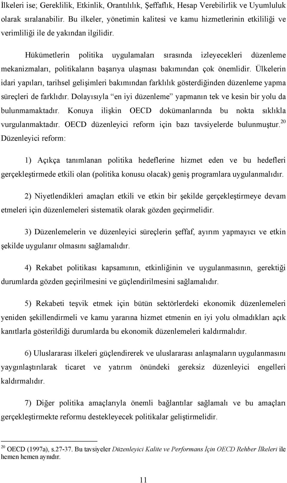 Hükümetlerin politika uygulamaları sırasında izleyecekleri düzenleme mekanizmaları, politikaların başarıya ulaşması bakımından çok önemlidir.