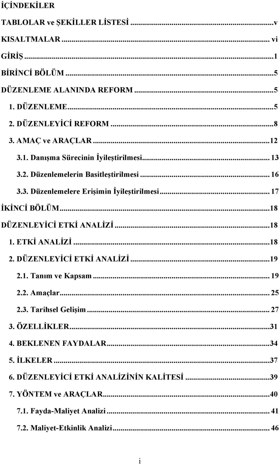 ..18 DÜZENLEYİCİ ETKİ ANALİZİ...18 1. ETKİ ANALİZİ...18 2. DÜZENLEYİCİ ETKİ ANALİZİ...19 2.1. Tanım ve Kapsam... 19 2.2. Amaçlar... 25 2.3. Tarihsel Gelişim... 27 3. ÖZELLİKLER.