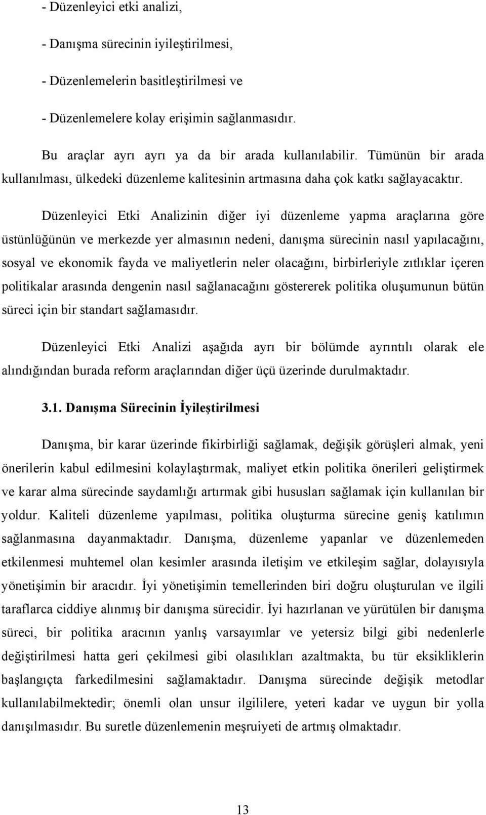 Düzenleyici Etki Analizinin diğer iyi düzenleme yapma araçlarına göre üstünlüğünün ve merkezde yer almasının nedeni, danışma sürecinin nasıl yapılacağını, sosyal ve ekonomik fayda ve maliyetlerin