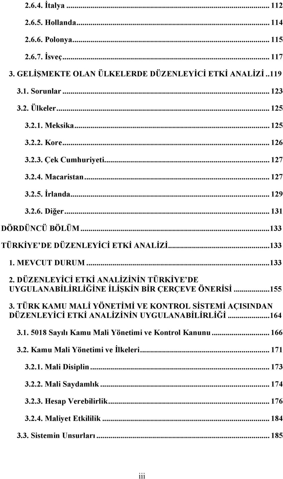 MEVCUT DURUM...133 2. DÜZENLEYİCİ ETKİ ANALİZİNİN TÜRKİYE DE UYGULANABİLİRLİĞİNE İLİŞKİN BİR ÇERÇEVE ÖNERİSİ...155 3.