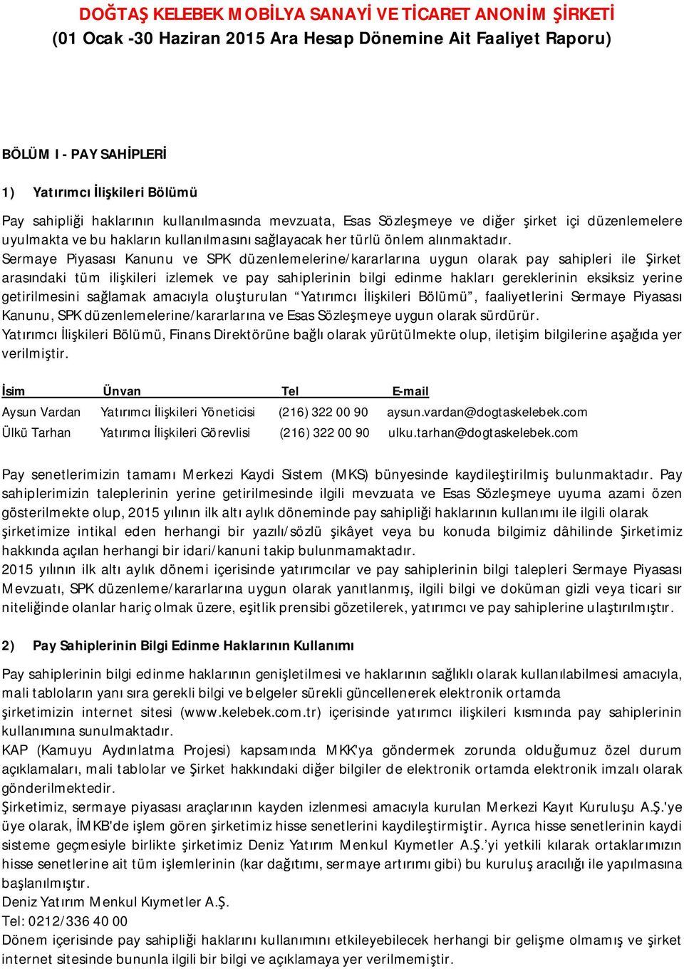 Sermaye Piyasası Kanunu ve SPK düzenlemelerine/kararlarına uygun olarak pay sahipleri ile Şirket arasındaki tüm ilişkileri izlemek ve pay sahiplerinin bilgi edinme hakları gereklerinin eksiksiz