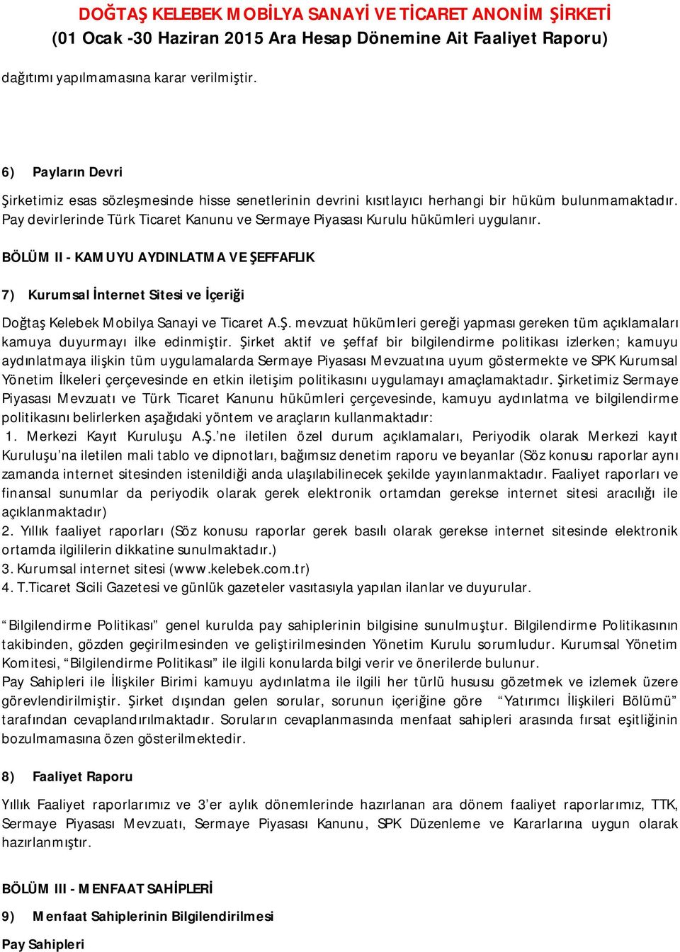 BÖLÜM II - KAMUYU AYDINLATMA VE ŞEFFAFLIK 7) Kurumsal İnternet Sitesi ve İçeriği Doğtaş Kelebek Mobilya Sanayi ve Ticaret A.Ş. mevzuat hükümleri gereği yapması gereken tüm açıklamaları kamuya duyurmayı ilke edinmiştir.