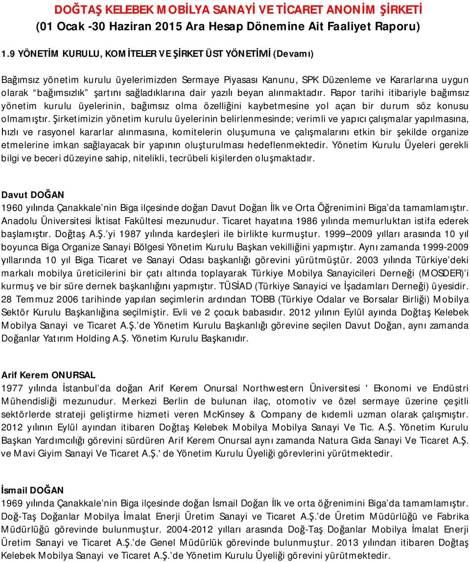 Şirketimizin yönetim kurulu üyelerinin belirlenmesinde; verimli ve yapıcı çalışmalar yapılmasına, hızlı ve rasyonel kararlar alınmasına, komitelerin oluşumuna ve çalışmalarını etkin bir şekilde