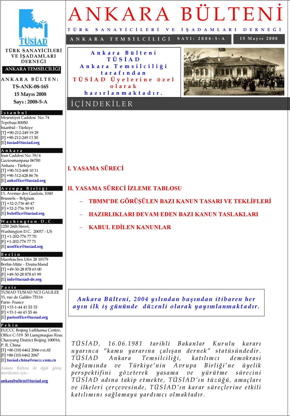 tusiad@tusiad.org Ankara İran Caddesi No: 39/4 Gaziosmanpaşa 06700 Ankara - Türkiye [T] +90-312-468 10 11 [F] +90-312-428 86 76 [E] ankoffice@tusiad.