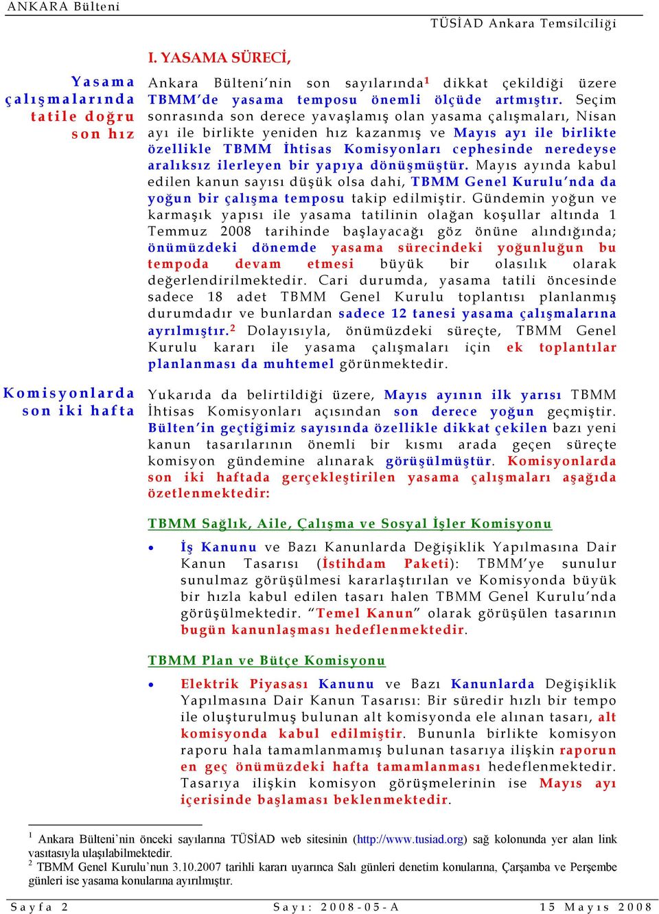 Seçim sonrasında son derece yavaşlamış olan yasama çalışmaları, Nisan ayı ile birlikte yeniden hız kazanmış ve Mayıs ayı ile birlikte özellikle TBMM İhtisas Komisyonları cephesinde neredeyse