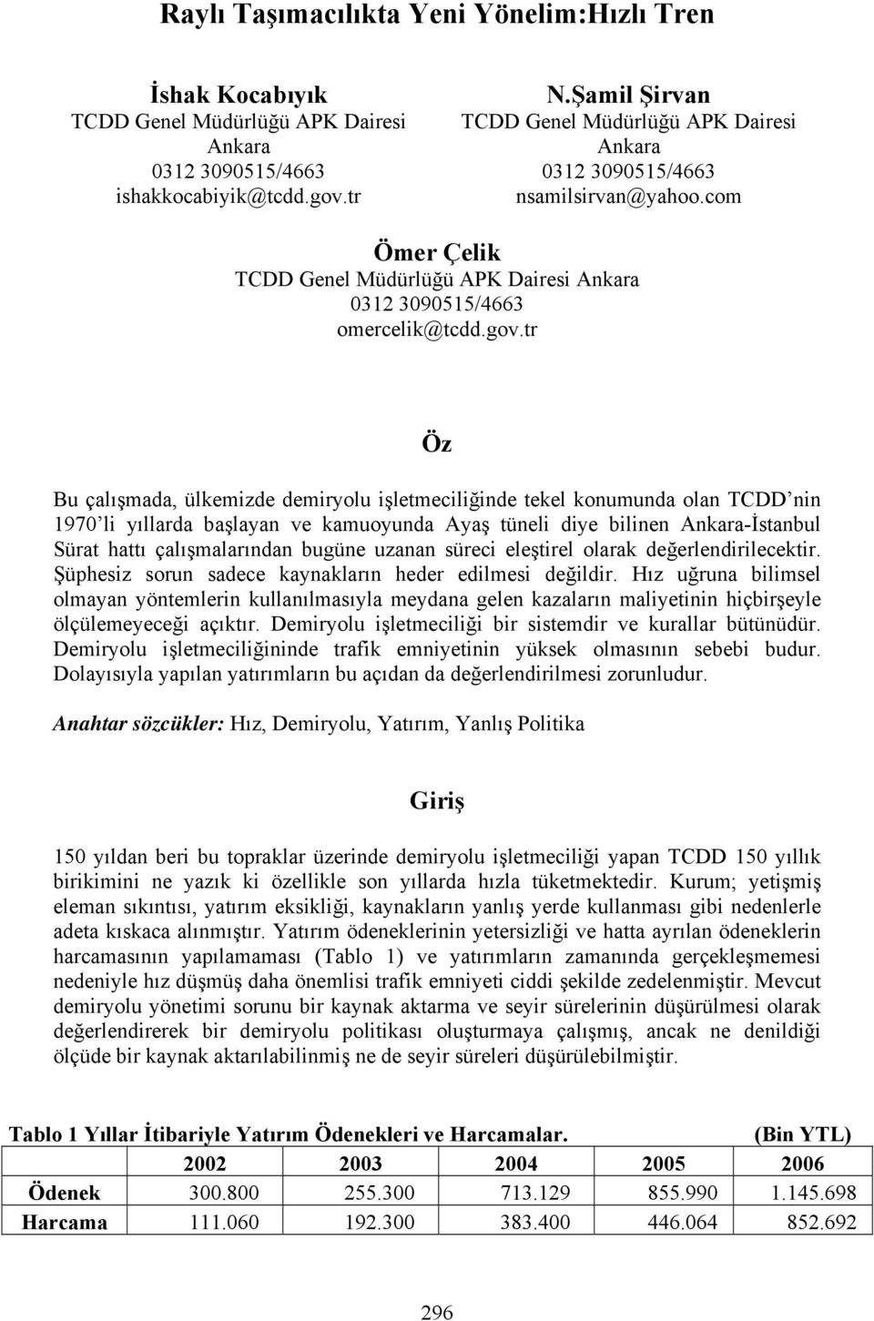 tr Öz Bu çalışmada, ülkemizde demiryolu işletmeciliğinde tekel konumunda olan TCDD nin 1970 li yıllarda başlayan ve kamuoyunda Ayaş tüneli diye bilinen Ankara-İstanbul Sürat hattı çalışmalarından