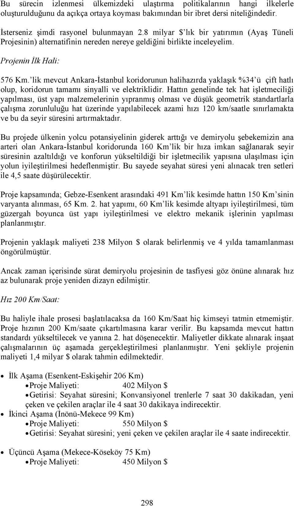 lik mevcut Ankara-İstanbul koridorunun halihazırda yaklaşık %34 ü çift hatlı olup, koridorun tamamı sinyalli ve elektriklidir.