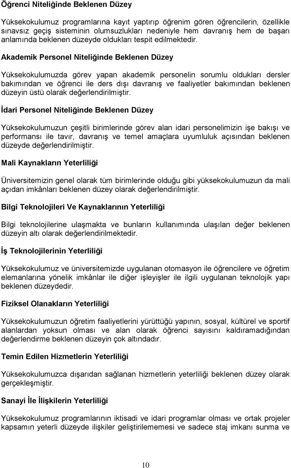 Akademik Personel Niteliğinde Beklenen Düzey Yüksekokulumuzda görev yapan akademik personelin sorumlu oldukları dersler bakımından ve öğrenci ile ders dıģı davranıģ ve faaliyetler bakımından beklenen