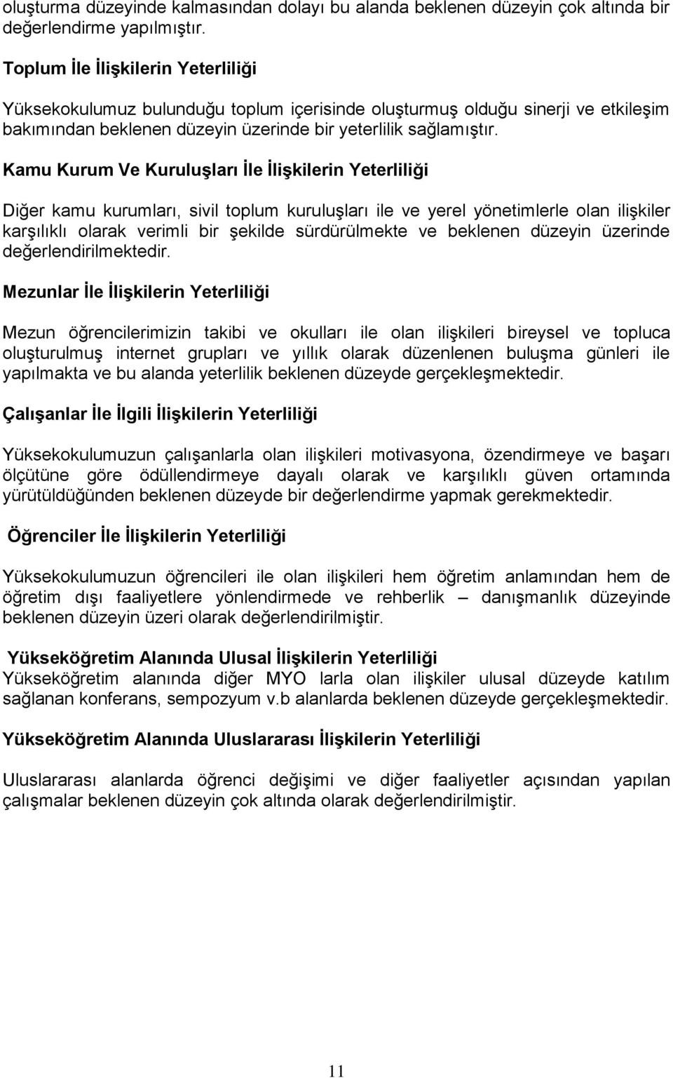 Kamu Kurum Ve KuruluĢları Ġle ĠliĢkilerin Yeterliliği Diğer kamu kurumları, sivil toplum kuruluģları ile ve yerel yönetimlerle olan iliģkiler karģılıklı olarak verimli bir Ģekilde sürdürülmekte ve