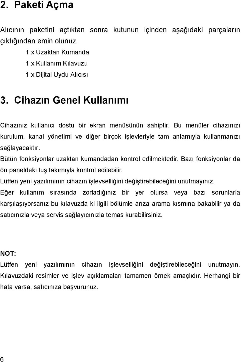 Bütün fonksiyonlar uzaktan kumandadan kontrol edilmektedir. Bazı fonksiyonlar da ön paneldeki tuş takımıyla kontrol edilebilir.