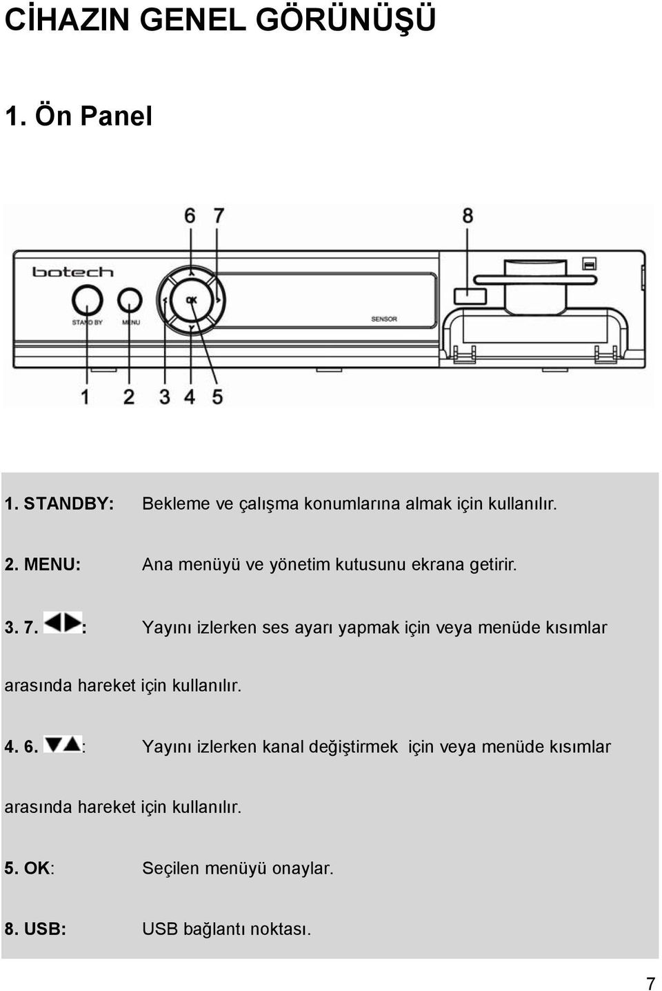 : Yayını izlerken ses ayarı yapmak için veya menüde kısımlar arasında hareket için kullanılır. 4. 6.