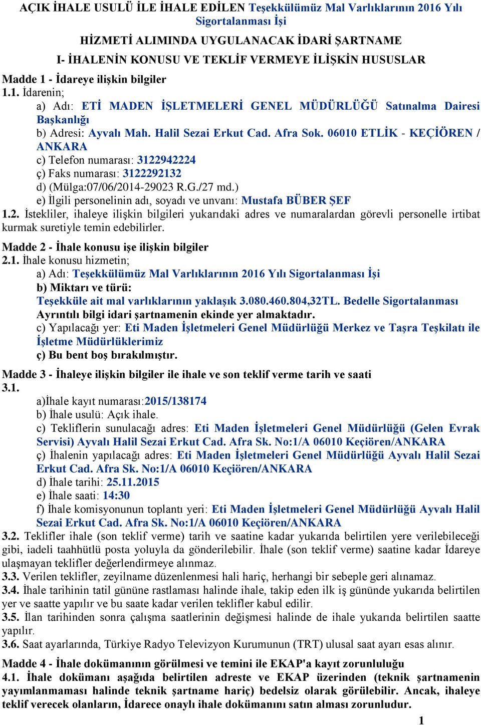 0600 ETLİK - KEÇİÖREN / ANKARA c) Telefon numarası: 322942224 ç) Faks numarası: 32229232 d) (Mülga:07/06/204-29023 R.G./27 md.) e) İlgili personelinin adı, soyadı ve unvanı: Mustafa BÜBER ŞEF.2. İstekliler, ihaleye ilişkin bilgileri yukarıdaki adres ve numaralardan görevli personelle irtibat kurmak suretiyle temin edebilirler.