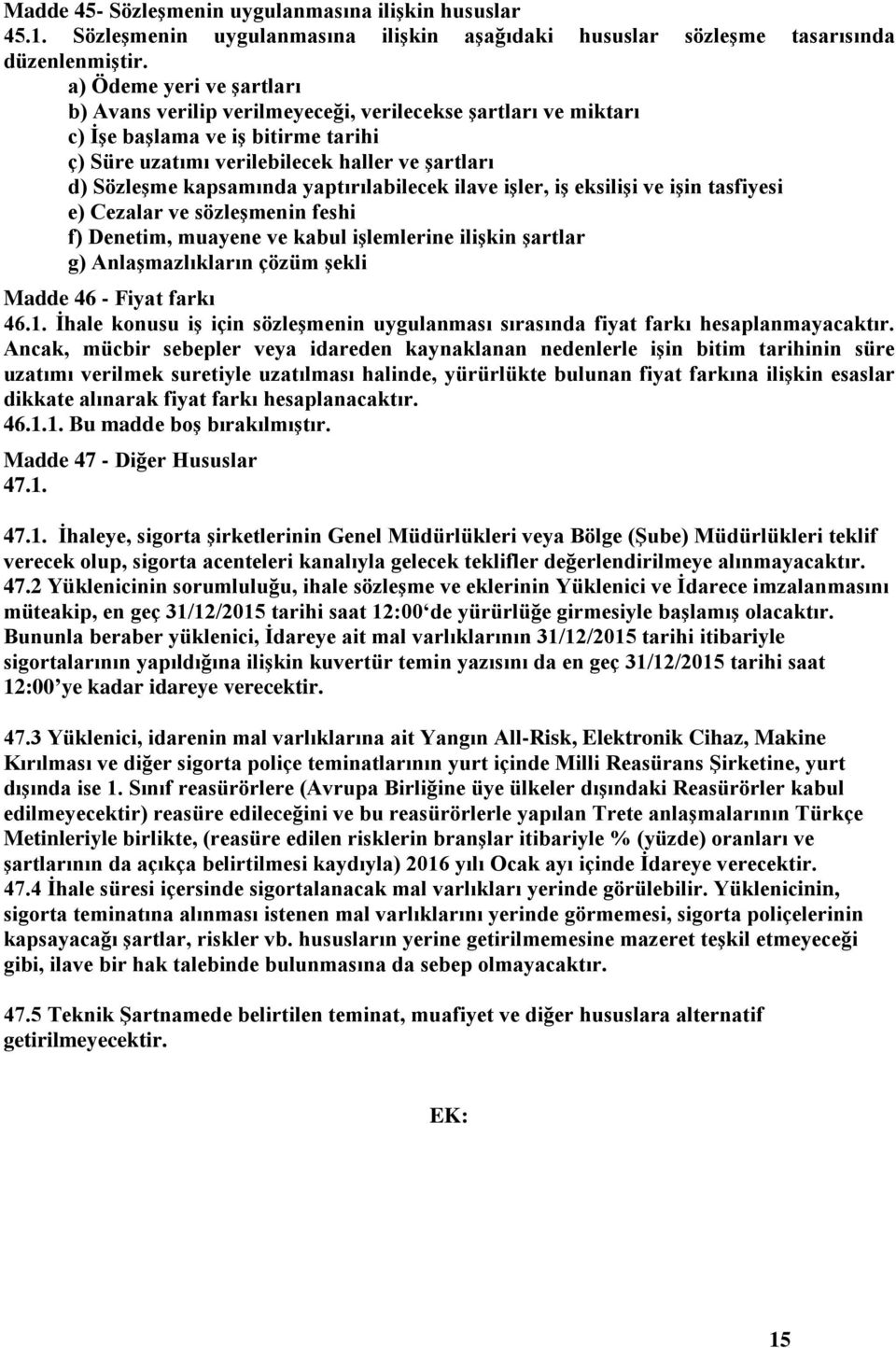 yaptırılabilecek ilave işler, iş eksilişi ve işin tasfiyesi e) Cezalar ve sözleşmenin feshi f) Denetim, muayene ve kabul işlemlerine ilişkin şartlar g) Anlaşmazlıkların çözüm şekli Madde 46 - Fiyat