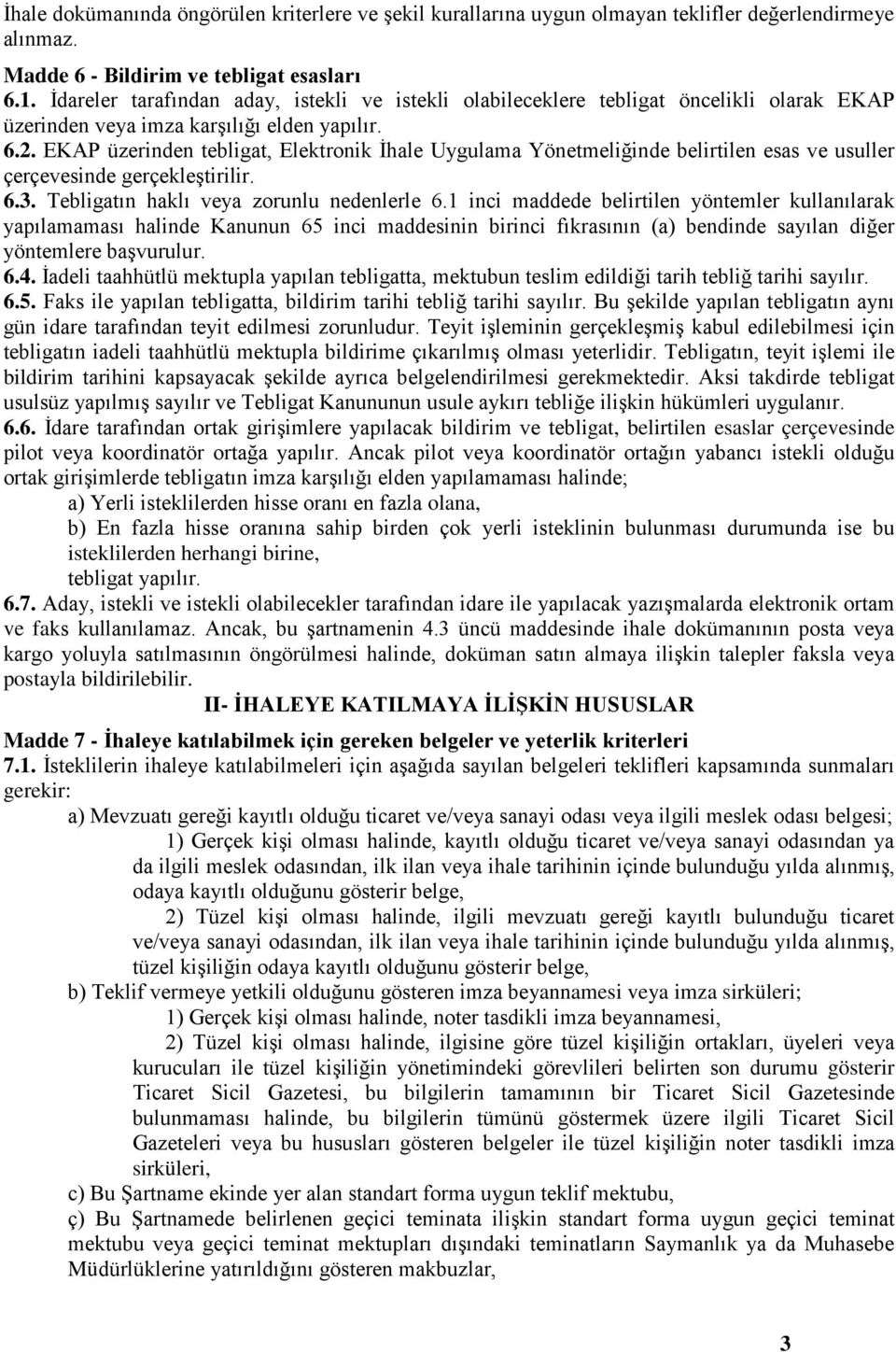 EKAP üzerinden tebligat, Elektronik İhale Uygulama Yönetmeliğinde belirtilen esas ve usuller çerçevesinde gerçekleştirilir. 6.3. Tebligatın haklı veya zorunlu nedenlerle 6.