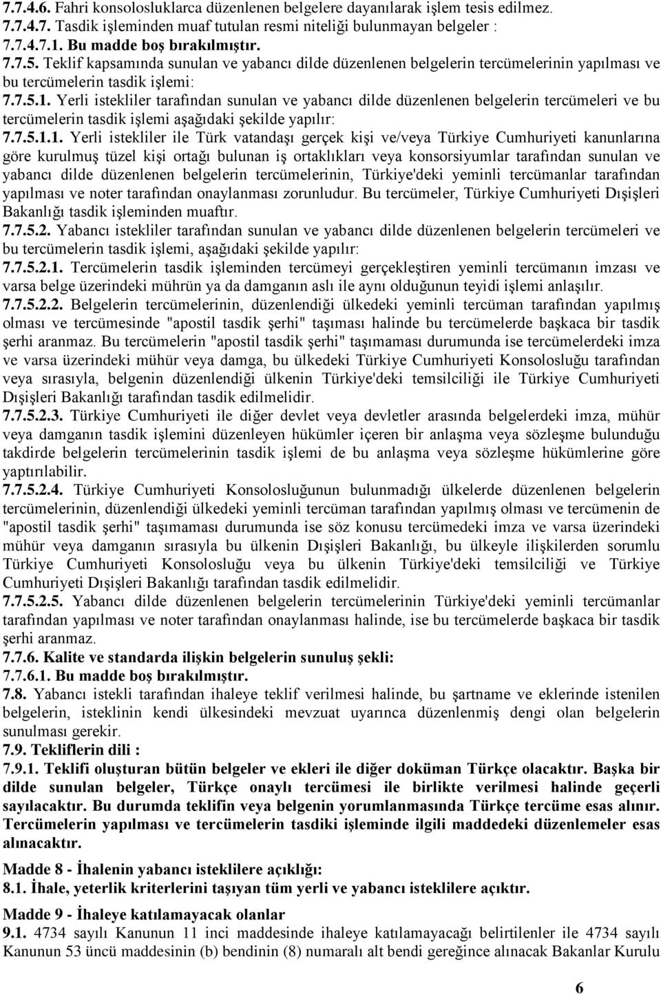 7.5... Yerli istekliler ile Türk vatandaşı gerçek kişi ve/veya Türkiye Cumhuriyeti kanunlarına göre kurulmuş tüzel kişi ortağı bulunan iş ortaklıkları veya konsorsiyumlar tarafından sunulan ve