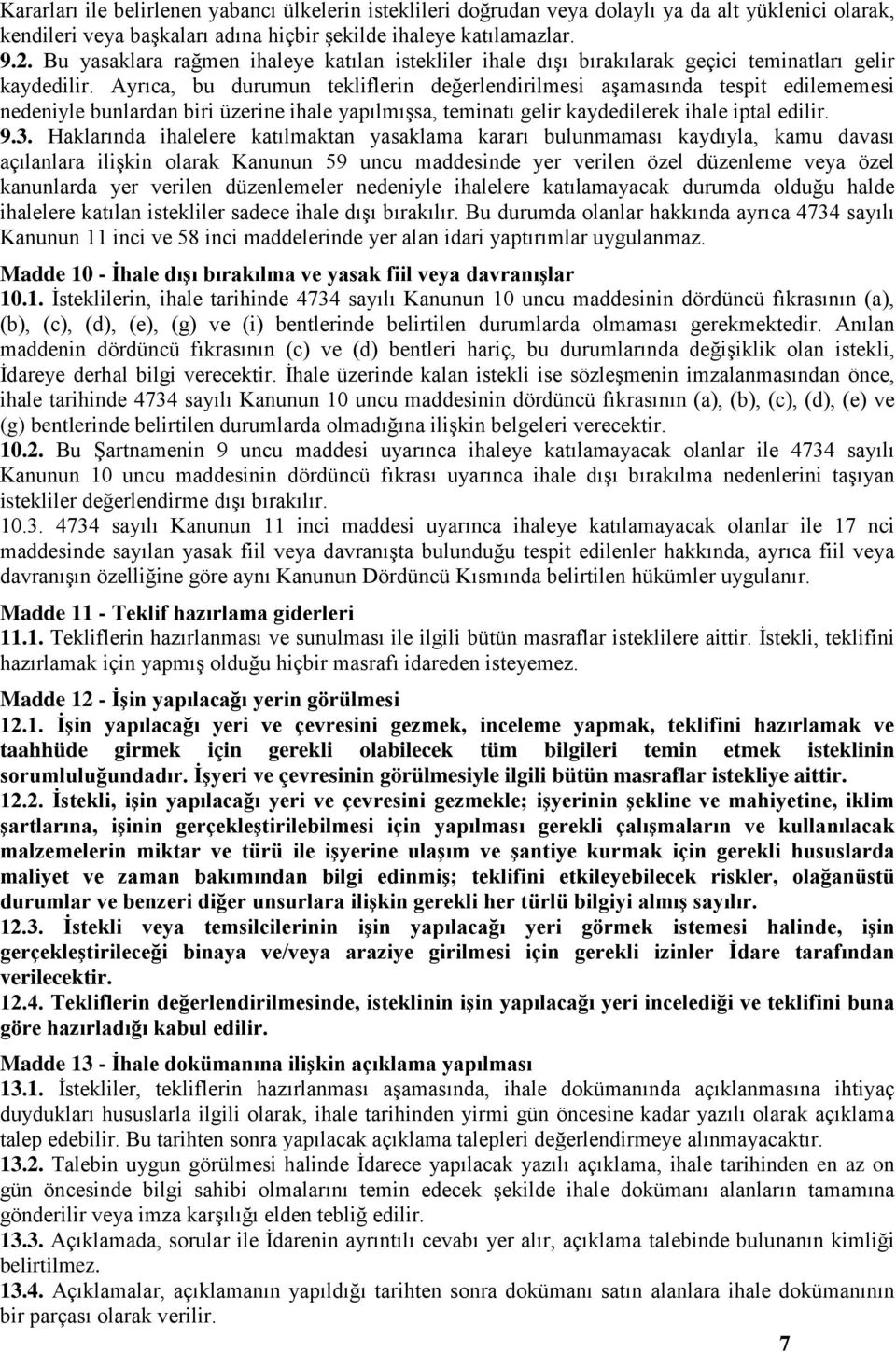 Ayrıca, bu durumun tekliflerin değerlendirilmesi aşamasında tespit edilememesi nedeniyle bunlardan biri üzerine ihale yapılmışsa, teminatı gelir kaydedilerek ihale iptal edilir. 9.3.