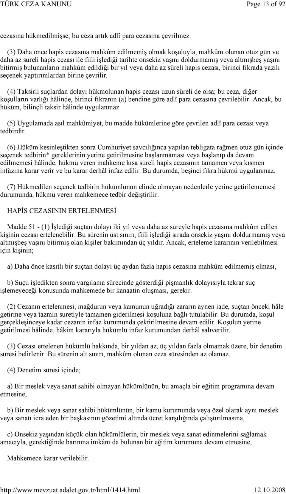 bitirmiş bulunanların mahkûm edildiği bir yıl veya daha az süreli hapis cezası, birinci fıkrada yazılı seçenek yaptırımlardan birine çevrilir.