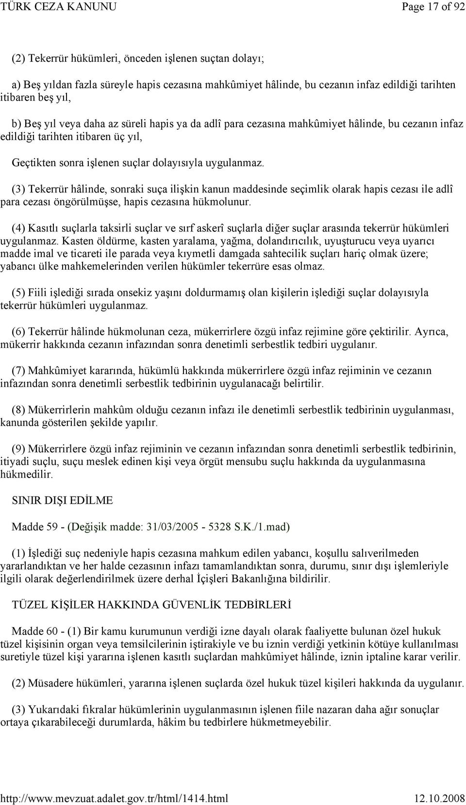 (3) Tekerrür hâlinde, sonraki suça ilişkin kanun maddesinde seçimlik olarak hapis cezası ile adlî para cezası öngörülmüşse, hapis cezasına hükmolunur.