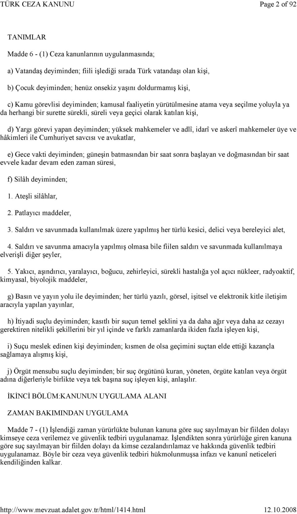 deyiminden; yüksek mahkemeler ve adlî, idarî ve askerî mahkemeler üye ve hâkimleri ile Cumhuriyet savcısı ve avukatlar, e) Gece vakti deyiminden; güneşin batmasından bir saat sonra başlayan ve