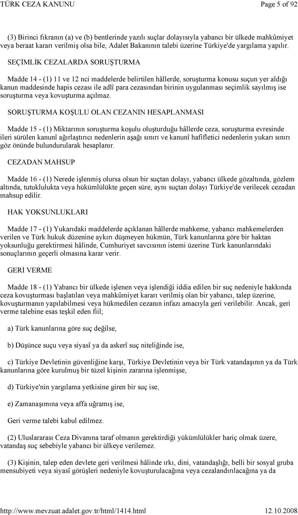 SEÇİMLİK CEZALARDA SORUŞTURMA Madde 14 - (1) 11 ve 12 nci maddelerde belirtilen hâllerde, soruşturma konusu suçun yer aldığı kanun maddesinde hapis cezası ile adlî para cezasından birinin uygulanması