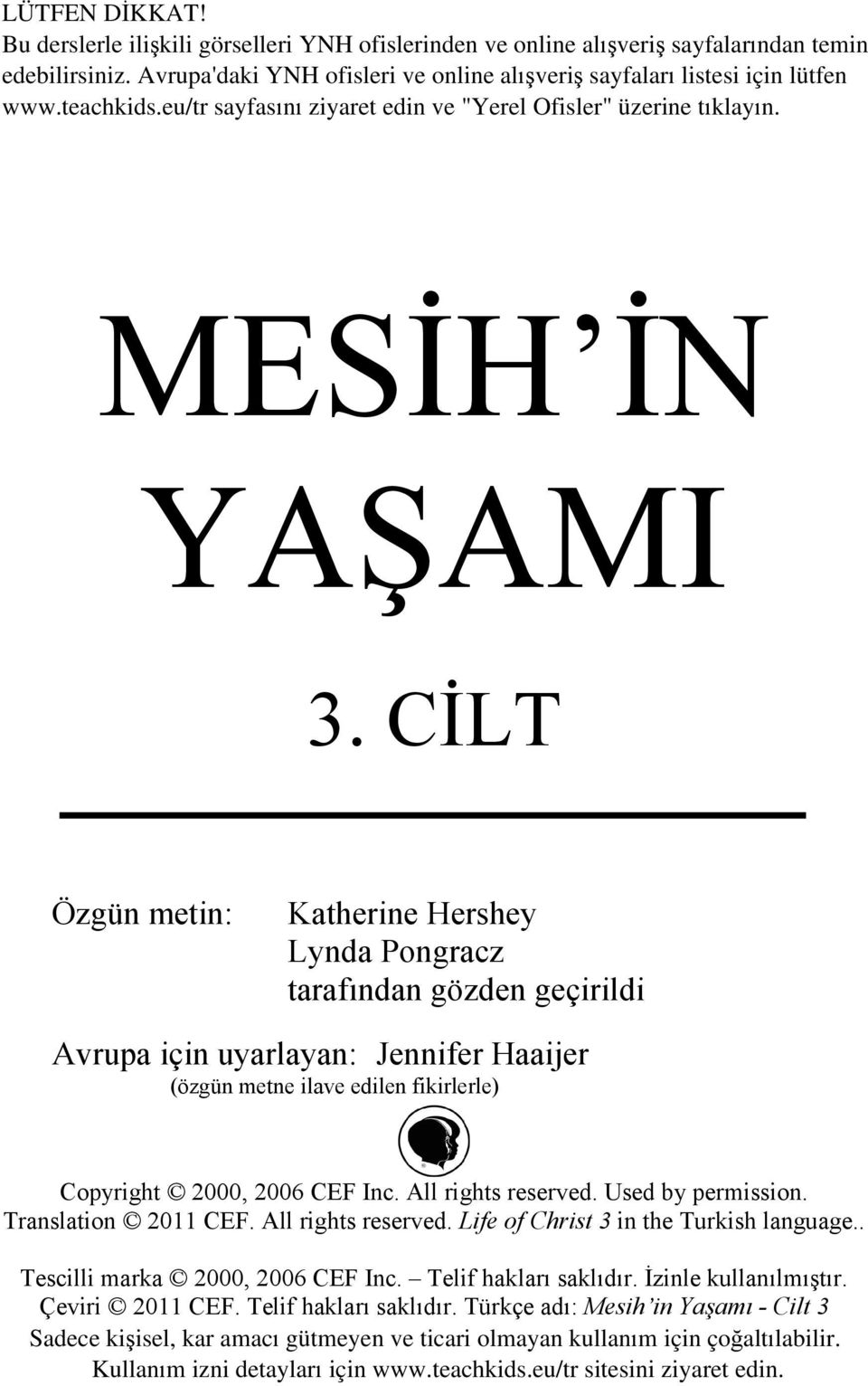 CİLT Özgün metin: Katherine Hershey Lynda Pongracz tarafından gözden geçirildi Avrupa için uyarlayan: Jennifer Haaijer (özgün metne ilave edilen fikirlerle) Copyright 2000, 2006 CEF Inc.