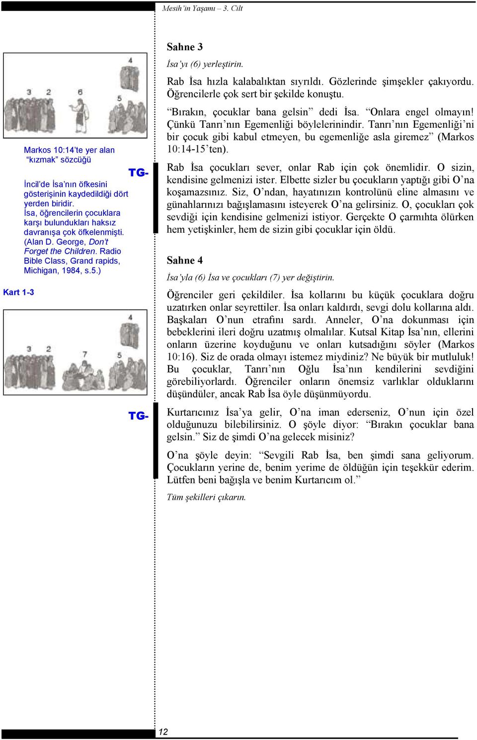 ) TG- TG- Sahne 3 İsa yı (6) yerleştirin. Rab İsa hızla kalabalıktan sıyrıldı. Gözlerinde şimşekler çakıyordu. Öğrencilerle çok sert bir şekilde konuştu. Bırakın, çocuklar bana gelsin dedi İsa.