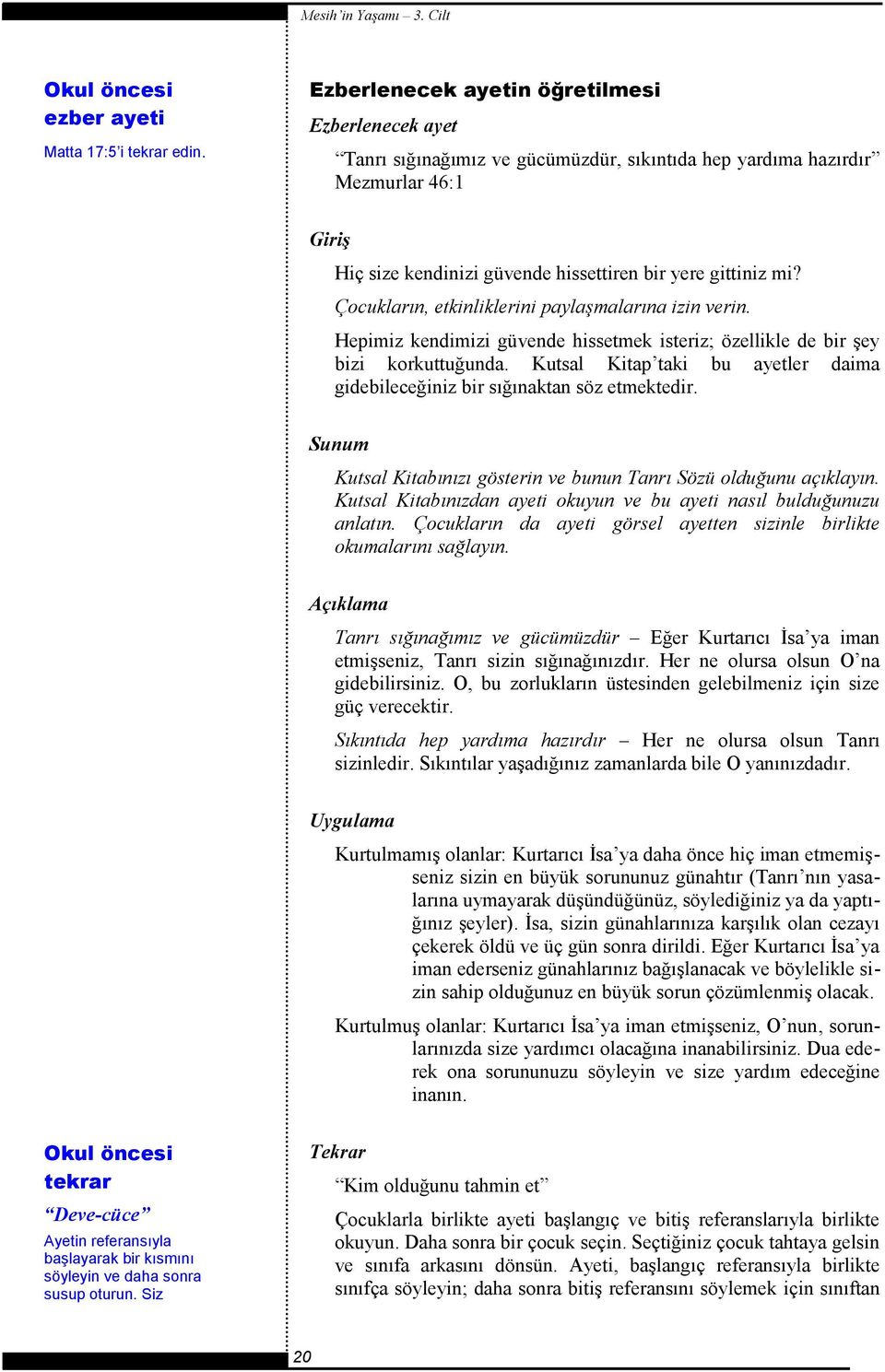 Çocukların, etkinliklerini paylaşmalarına izin verin. Hepimiz kendimizi güvende hissetmek isteriz; özellikle de bir şey bizi korkuttuğunda.