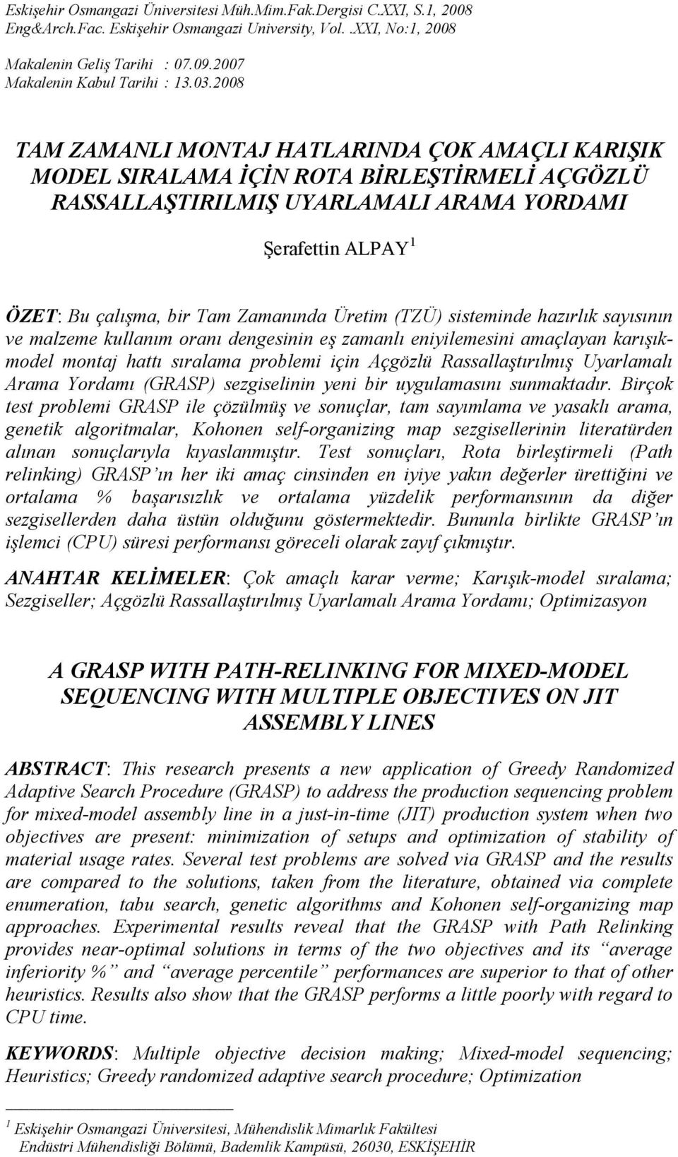 2008 TAM ZAMANLI MONTAJ HATLARINDA ÇOK AMAÇLI KARIŞIK MODEL SIRALAMA ĐÇĐN ROTA BĐRLEŞTĐRMELĐ AÇGÖZLÜ RASSALLAŞTIRILMIŞ UYARLAMALI ARAMA YORDAMI Şerafettin ALPAY 1 ÖZET: Bu çalışma, bir Tam Zamanında