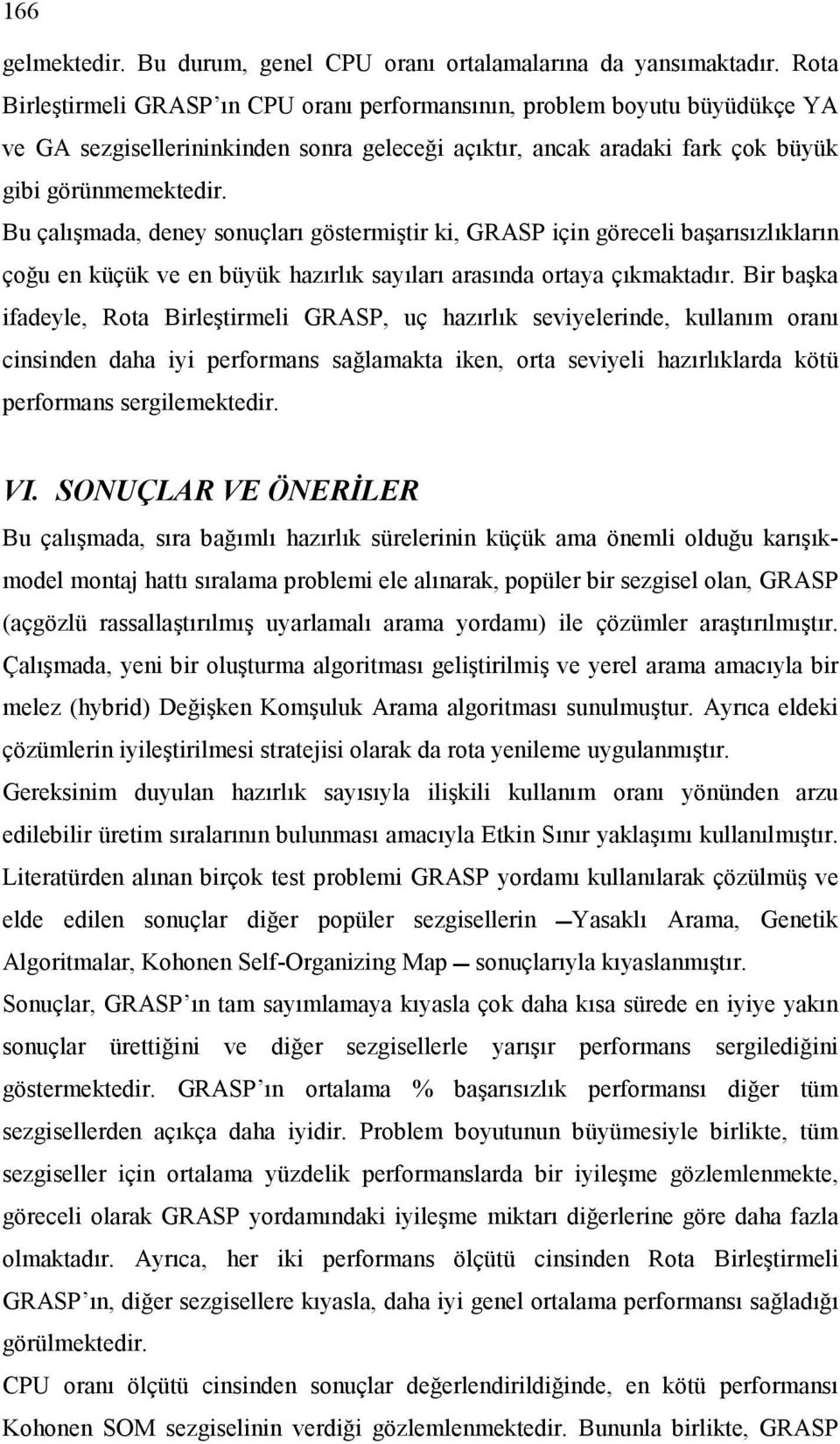 Bu çalışmada, deney sonuçları göstermiştir ki, GRASP için göreceli başarısızlıkların çoğu en küçük ve en büyük hazırlık sayıları arasında ortaya çıkmaktadır.