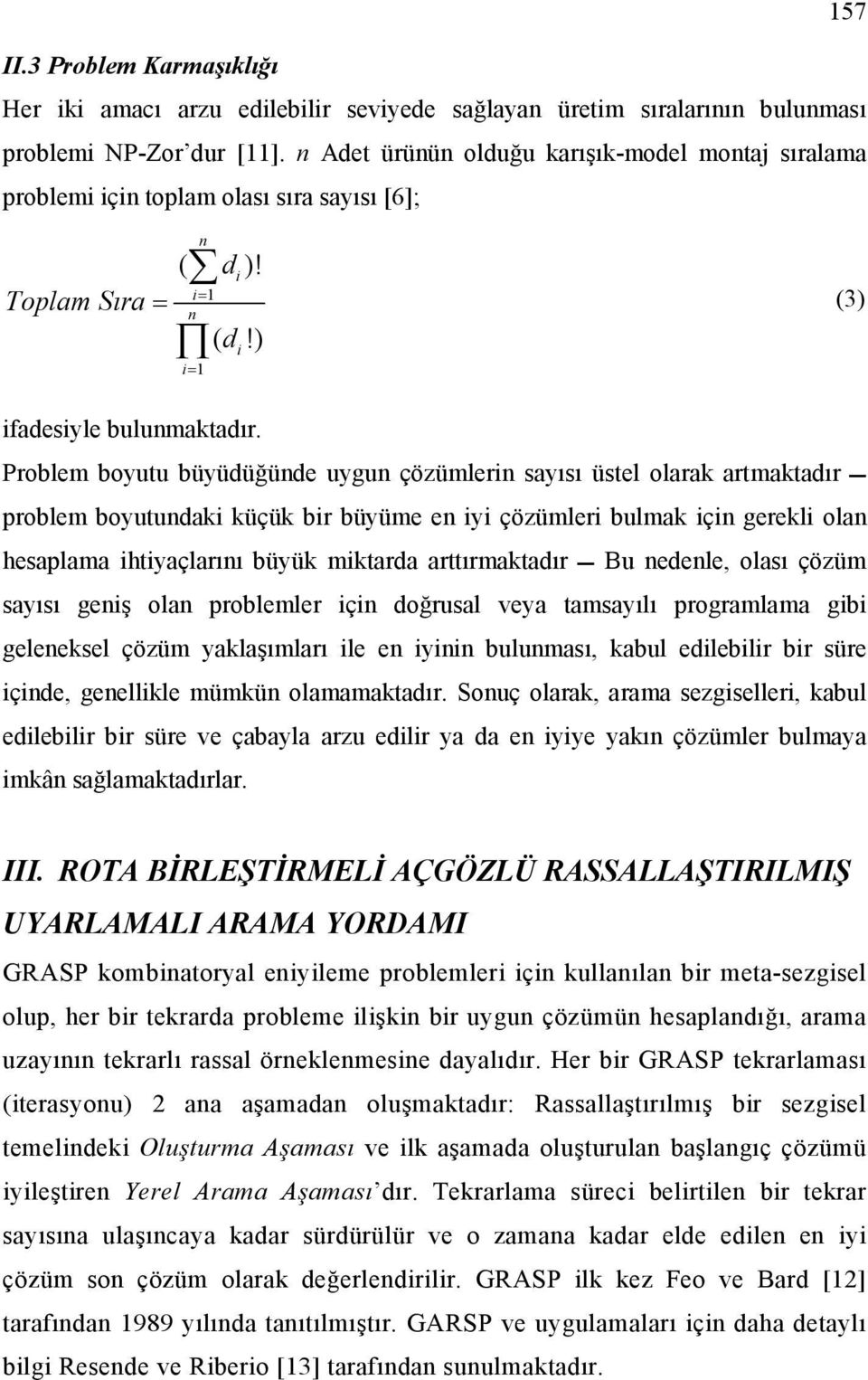 Problem boyutu büyüdüğünde uygun çözümlerin sayısı üstel olarak artmaktadır problem boyutundaki küçük bir büyüme en iyi çözümleri bulmak için gerekli olan hesaplama ihtiyaçlarını büyük miktarda