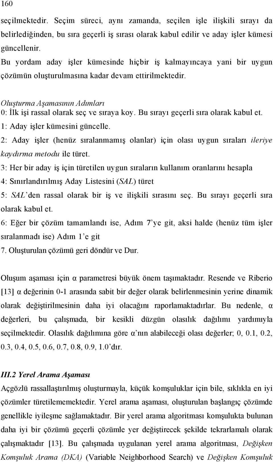 Bu sırayı geçerli sıra olarak kabul et. 1: Aday işler kümesini güncelle. 2: Aday işler (henüz sıralanmamış olanlar) için olası uygun sıraları ileriye kaydırma metodu ile türet.