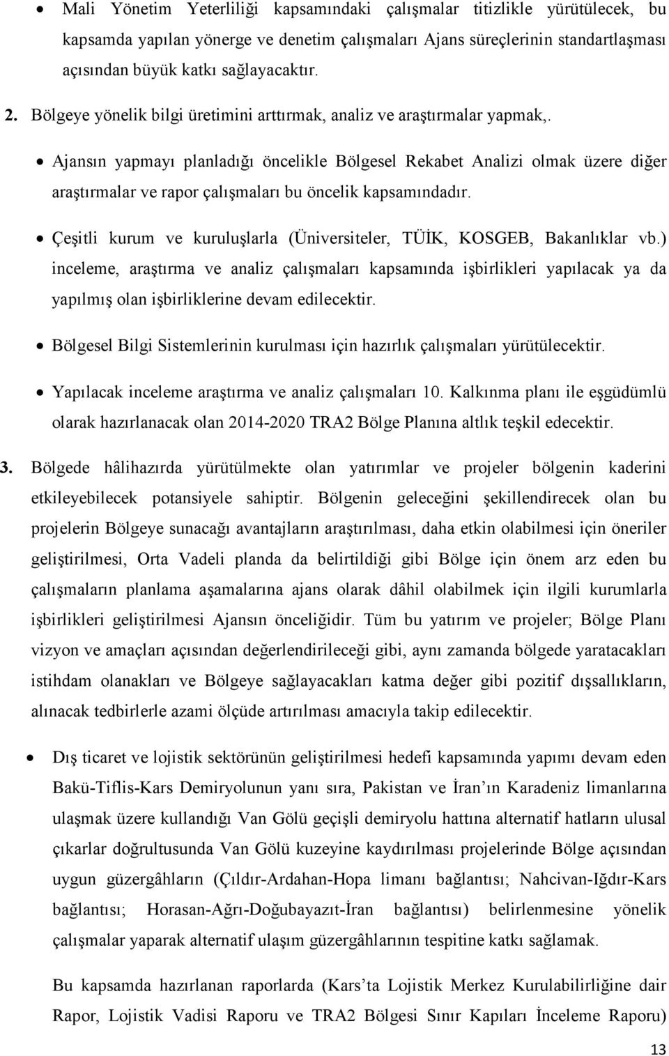 Ajansın yapmayı planladığı öncelikle Bölgesel Rekabet Analizi olmak üzere diğer araştırmalar ve rapor çalışmaları bu öncelik kapsamındadır.