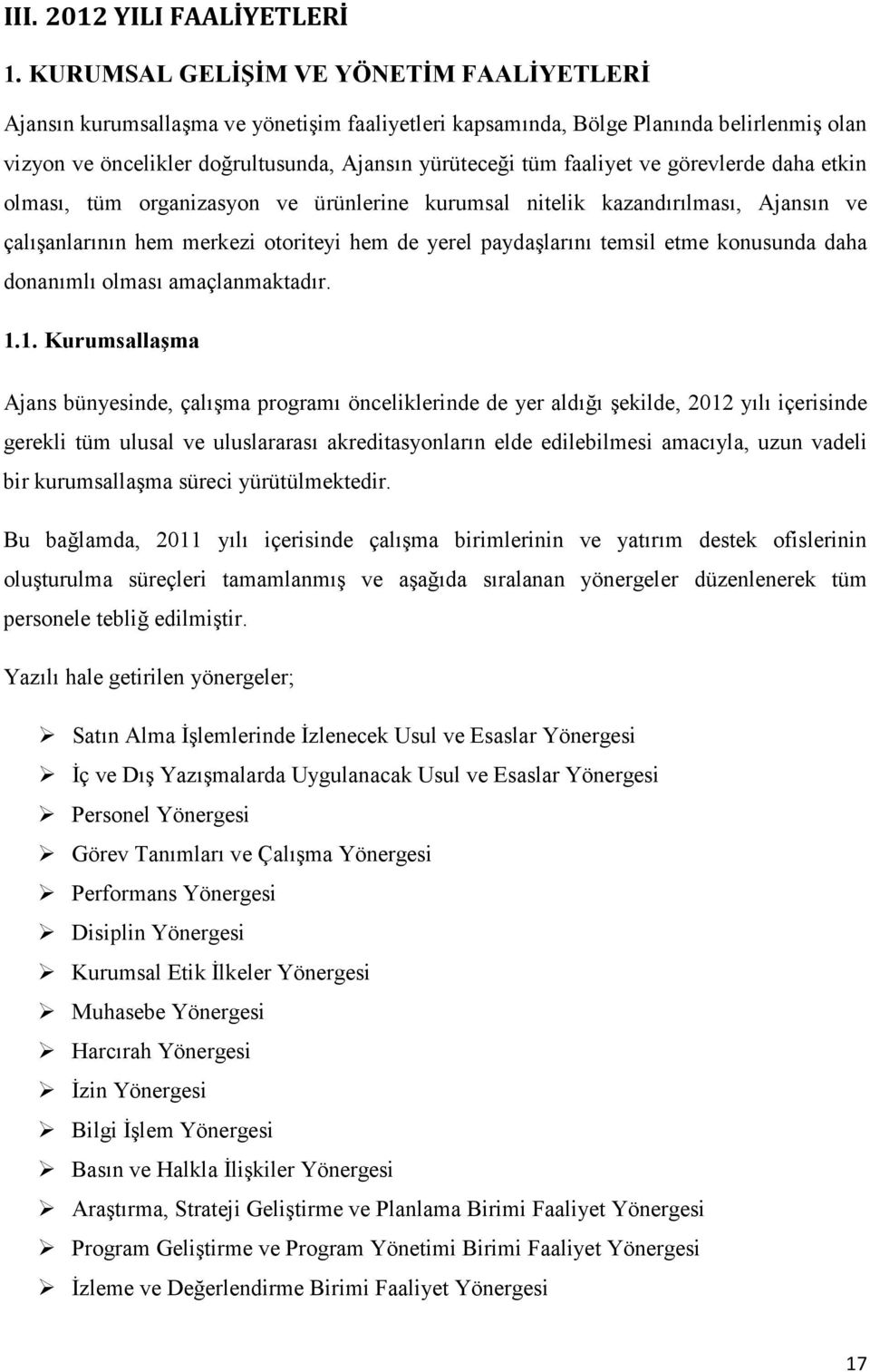 faaliyet ve görevlerde daha etkin olması, tüm organizasyon ve ürünlerine kurumsal nitelik kazandırılması, Ajansın ve çalışanlarının hem merkezi otoriteyi hem de yerel paydaşlarını temsil etme