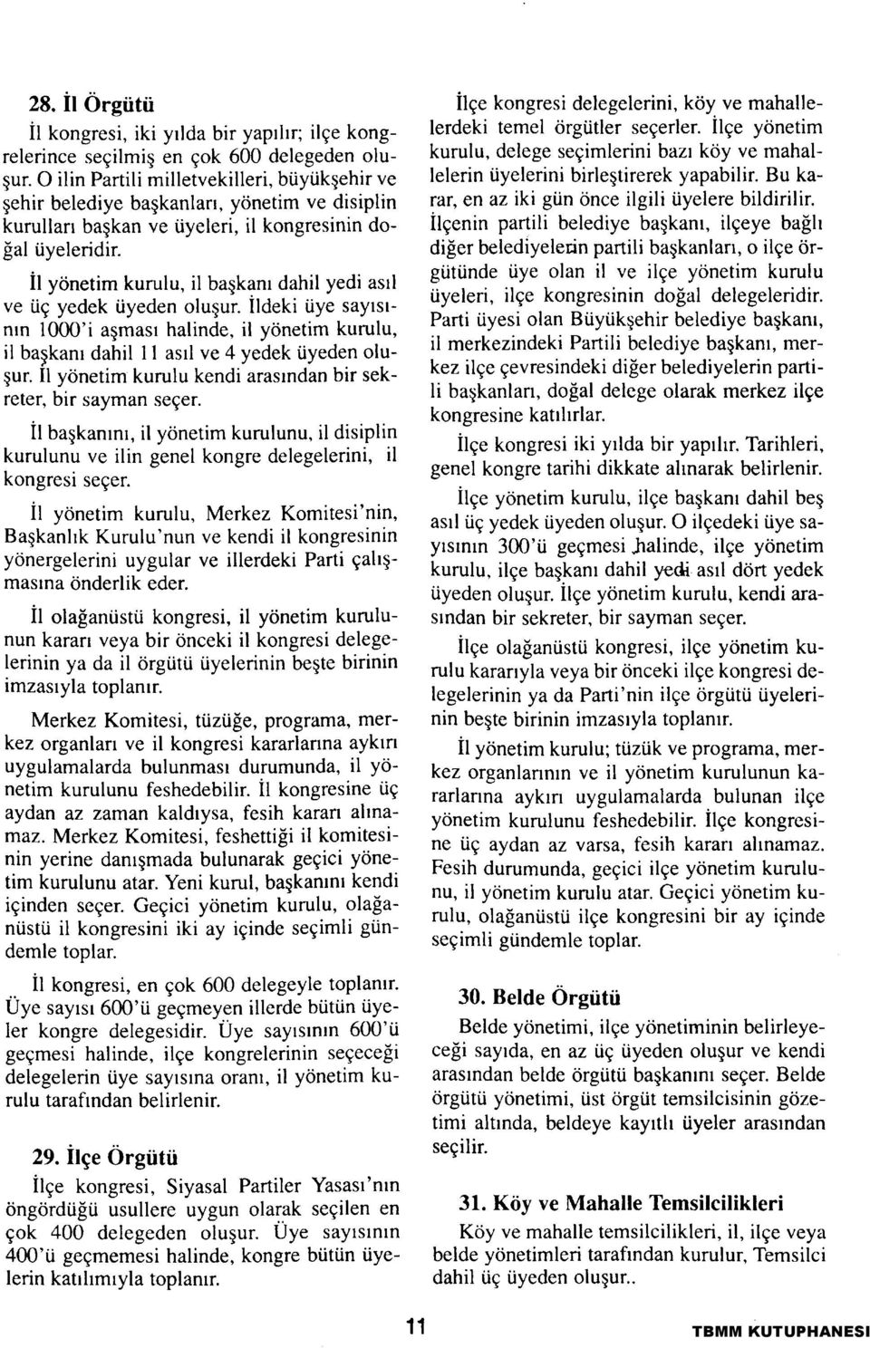 İl yönetim kurulu, il başkanı dahil yedi asıl ve üç yedek üyeden oluşur. İldeki üye sayısının 1000'i aşması halinde, il yönetim kurulu, il başkanı dahil 11 asıl ve 4 yedek üyeden oluşur.