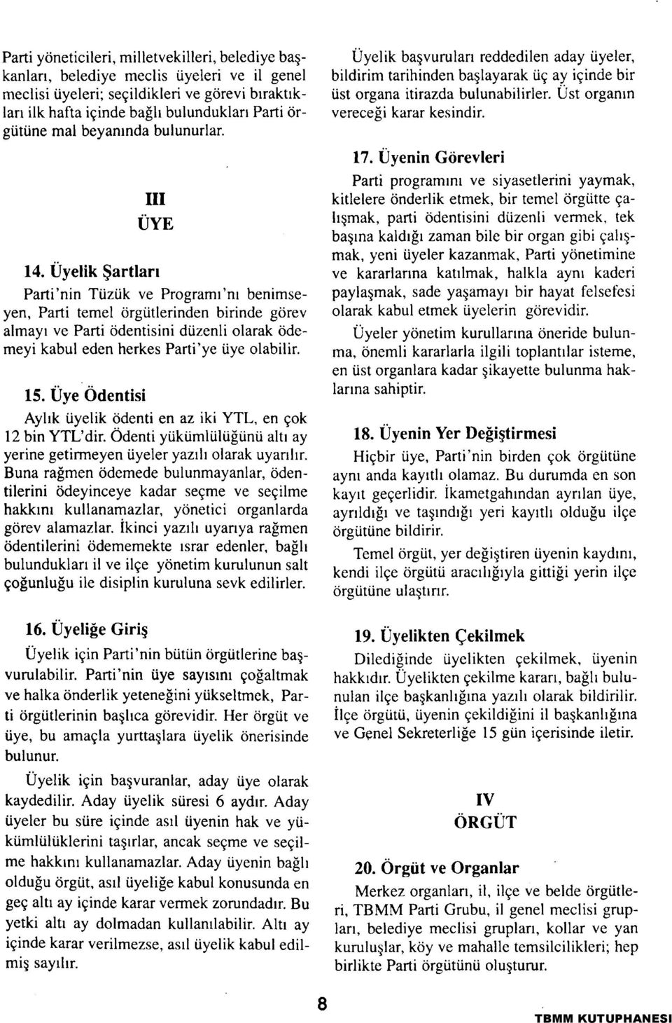 Üyelik Şartları Parti'nin Tüzük ve Programı'nı benimseyen, Parti temel örgütlerinden birinde görev almayı ve Parti ödentisini düzenli olarak ödemeyi kabul eden herkes Parti'ye üye olabilir. 15.