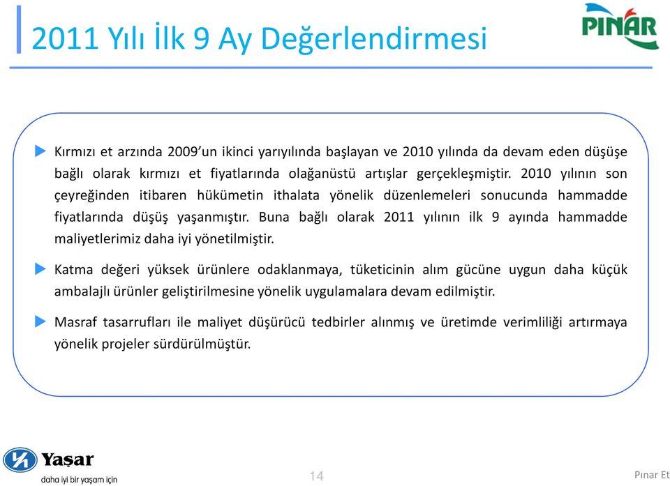 Buna bağlı olarak 2011 yılının ilk 9 ayında hammadde maliyetlerimiz daha iyi yönetilmiştir.