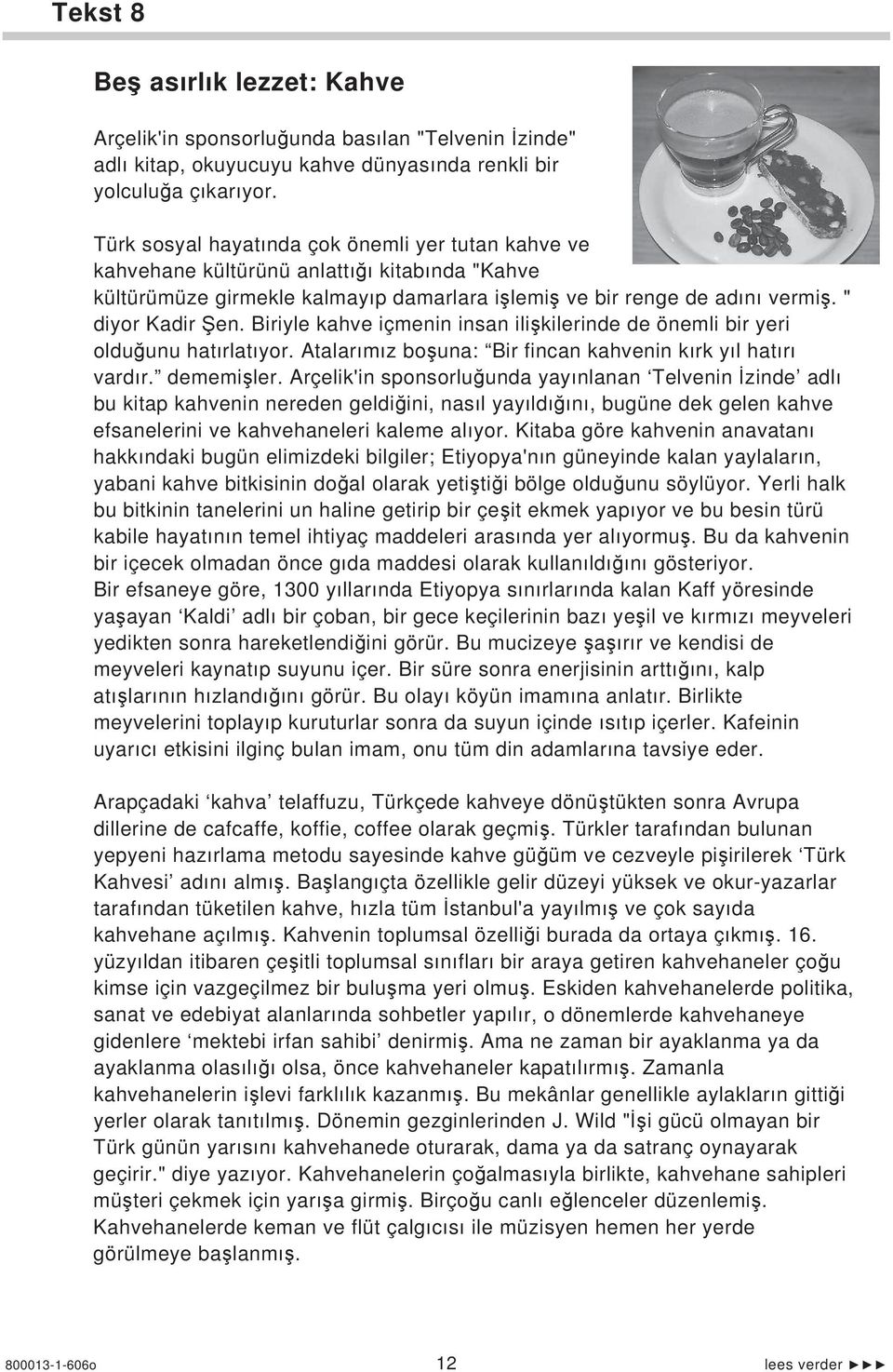 Biriyle kahve içmenin insan ili kilerinde de önemli bir yeri oldu unu hat rlat yor. Atalar m z bo una: Bir fincan kahvenin k rk y l hat r vard r. dememi ler.