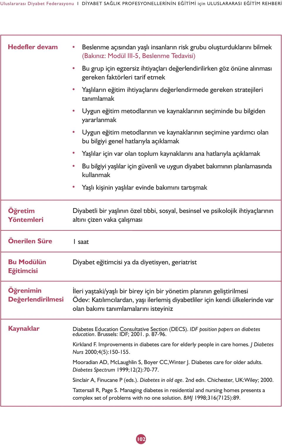 gereken stratejileri tanýmlamak Uygun eðitim metodlarýnýn ve kaynaklarýnýn seçiminde bu bilgiden yararlanmak Uygun eðitim metodlarýnýn ve kaynaklarýnýn seçimine yardýmcý olan bu bilgiyi genel