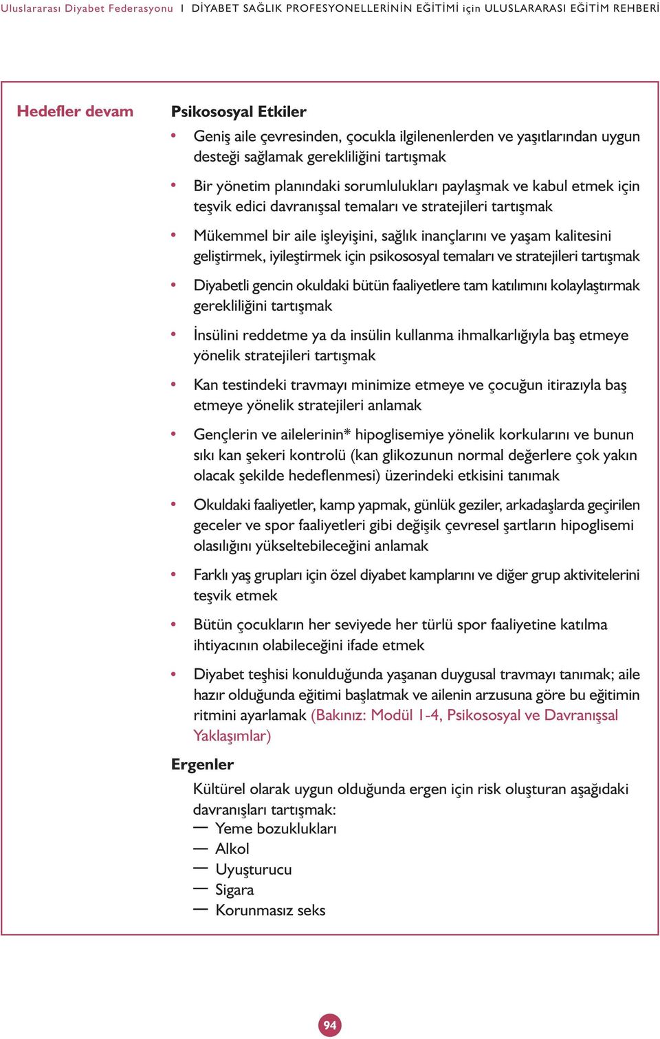 bir aile iþleyiþini, saðlýk inançlarýný ve yaþam kalitesini geliþtirmek, iyileþtirmek için psikososyal temalarý ve stratejileri tartýþmak Diyabetli gencin okuldaki bütün faaliyetlere tam katýlýmýný