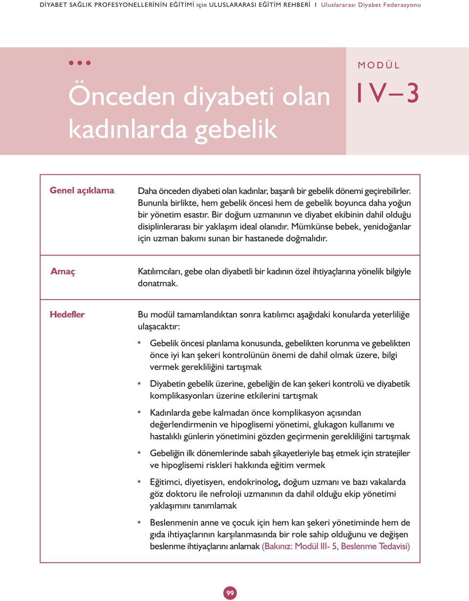 Bir doðum uzmanýnýn ve diyabet ekibinin dahil olduðu disiplinlerarasý bir yaklaþým ideal olanýdýr. Mümkünse bebek, yenidoðanlar için uzman bakýmý sunan bir hastanede doðmalýdýr.