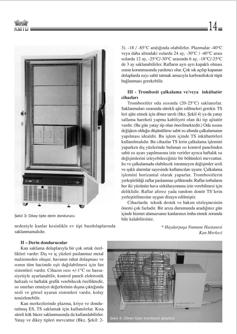 fiekil 3: Dikey tipte derin dondurucu nedeniyle kanlar kesinlikle ev tipi buzdolaplar nda saklanmamal d r.
