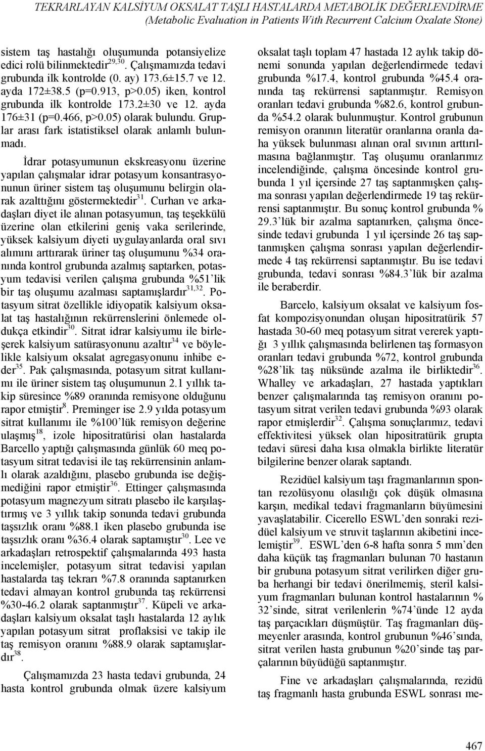 466, p>0.05) olarak bulundu. Gruplar arası fark istatistiksel olarak anlamlı bulunmadı.