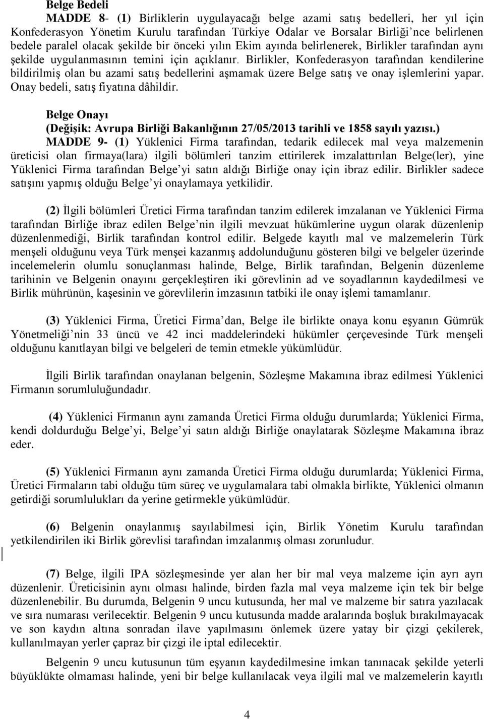 Birlikler, Konfederasyon tarafından kendilerine bildirilmiş olan bu azami satış bedellerini aşmamak üzere Belge satış ve onay işlemlerini yapar. Onay bedeli, satış fiyatına dâhildir.