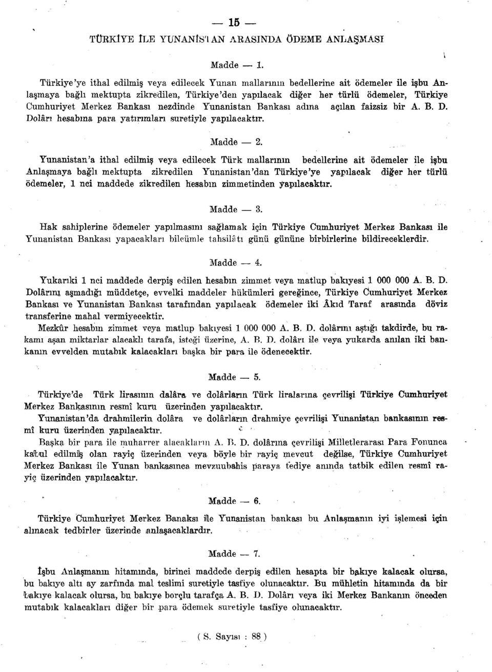 Merkez Bankası nezdinde Yunanistan Bankası adına açılan faizsiz bir A. B. D. Doları hesabına para yatırımları suretiyle yapılacaktır. Madde 2.