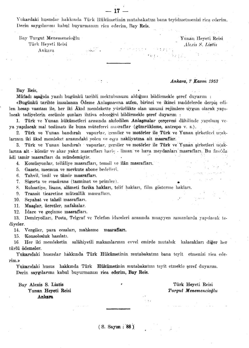 Liâiis Ankara, 7 Kasım 1953 Bay Reis, Müfadı aşağıda yazılı bugünkü tarihli mektubunuzu aldığımı bildirmekle şeref duyarım : «Bugünkü tarihte imzalanan Ödeme Anlaşmasına atfen, birinci ve ikinci